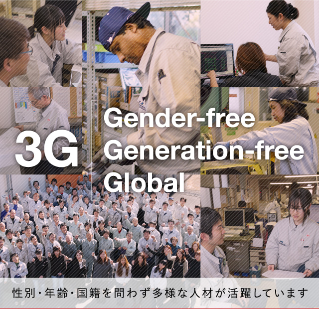 3G Gender-free Generation-free Global 性別・年齢・国籍を問わず多様な人材が活躍しています